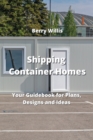 Image for Shipping Container Homes : Your Guidebook for Plans, Designs and Ideas