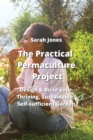 Image for The Practical Permaculture Project : Design &amp; Build your Thriving, Sustainable, Self-sufficiient Jarden