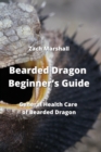 Image for Bearded Dragon Beginner&#39;s Guide : General Health Care of Bearded Dragon