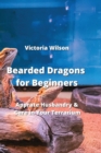 Image for Bearded Dragons for Beginners : Apprate Husbandry and Care in Your Terrarium