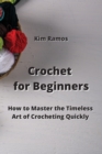 Image for Crochet for Beginners : How to Master the Timeless Art of Crocheting Quickly