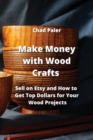 Image for Make Money with Wood Crafts : Sell on Etsy and How to Get Top Dollars for Your Wood Projects