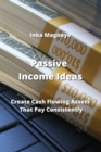 Image for Passive Income Ideas : Create Cash Flowing Assets That Pay Consistently