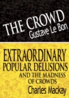 Image for The Crowd &amp; Extraordinary Popular Delusions and the Madness of Crowds