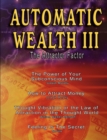 Image for Automatic Wealth III : The Attractor Factor - Including: The Power of Your Subconscious Mind, How to Attract Money by Joseph Murphy, the Law