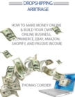 Image for Dropshipping Arbitrage : How To Make Money Online &amp; Build Your Own Online Business, Ecommerce, E-Commerce, Shopify, and Passive Income