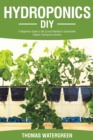 Image for Hydroponics DIY : A Beginners Guide to Set Up and Maintain a Sustainable Organic Hydroponic-System