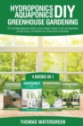 Image for Hydroponics DIY, Aquaponics DIY, Greenhouse Gardening : 4 Books In 1 -The Complete Beginners Guide to Grow Healthy Organic Fruits and Vegetables All Year Round, and Master Your Greenhouse Productivity