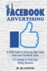 Image for Facebook Advertising : A 2020 Guide to Generate High Ticket Sales from Facebook Leads. A-Z strategy to Grow your Online Business