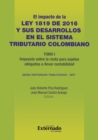 Image for Impacto De La Ley 1819 De 2016 Y Sus Desarrollos En El Sistema Tributario Colombiano. Tomo I: Impuesto Sobre La Renta Para Sujetos Obligados a Llevar Contabilidad