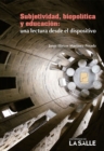 Image for Subjetividad, biopolitica y educacion: una lectura desde el dispositivo
