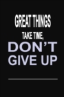 Image for Great Things Take Time, Don&#39;t Give Up : 100 Pages 6 X 9 Wide Ruled Line Paper Motivational Quote Notebook Journal