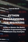 Image for Python Programming for Beginners : Guide to Master the Basics of Python Programming with Practical &amp; Easy Examples