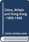 Image for China, Britain, and Hong Kong, 1895-1945