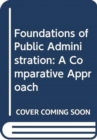 Image for Foundations of Public Administration - A Comparative Approach