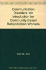 Image for Communication Disorders - An Introduction for Community-Based Rehabilitation Workers