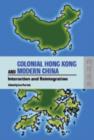 Image for Colonial Hong Kong and modern China  : interaction and reintegration