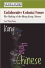 Image for Collaborative Colonial Power - The Making of the Hong Kong Chinese