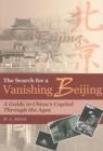 Image for The Search for a Vanishing Beijing - A Guide to China&#39;s Capital Through the Ages