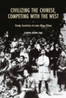 Image for Civilizing the Chinese, competing with the West  : study societies in late Qing China