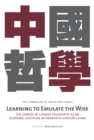 Image for Learning to emulate the wise: the genesis of Chinese philosophy as an academic discipline in twentieth-century China