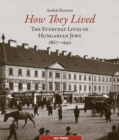 Image for How They Lived : The Everyday Lives of Hungarian Jews, 1867-1941