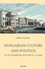 Image for Hungarian Culture and Politics in the Habsburg Monarchy 1711-1848