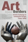 Image for Art beyond borders  : artistic exchange in communist Europe (1945-1989)