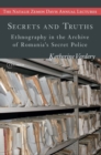 Image for Secrets and Truths: Ethnography in the Archive of Romania&#39;s Secret Police