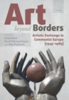 Image for Art Beyond Borders : Artistic Exchange in Communist Europe (1945-1989)