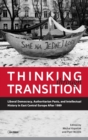 Image for Thinking Through Transition : Liberal Democracy, Authoritarian Pasts, and Intellectual History in East Central Europe After 1989