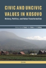 Image for Civic and Uncivic Values in Kosovo : History, Politics, and Value Transformation