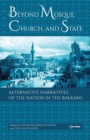 Image for Beyond Mosque, Church, and State : Alternative Narratives of the Nation in the Balkans
