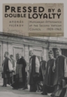 Image for Pressed by a Double Loyalty : Hungarian Attendance at the Second Vatican Council, 1959-1965