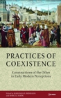 Image for Practices of Coexistence : Constructions of the Other in Early Modern Perceptions