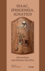 Image for Isaac, Iphigeneia, Ignatius: martyrdom and human sacrifice
