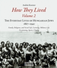 Image for How They Lived : The Everyday Lives of Hungarian Jews, 1867-1940: Family, Religious, and Social Life, Learning, Military Life, Vacationing, Sports, Charity : Volume 2