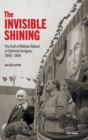Image for The Invisible Shining : The Cult of MaTyas RaKosi in Stalinist Hungary, 19451956