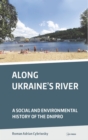 Image for Along Ukraine&#39;s River: A Social and Environmental History of the Dnipro (Dnieper)