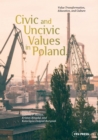 Image for Civic and Uncivic Values in Poland : Value Transformation, Education, and Culture