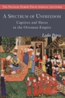 Image for A spectrum of unfreedom: captives and slaves in the Ottoman Empire