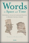 Image for Words in Space and Time : A Historical Atlas of Language Politics in Modern Central Europe