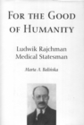 Image for For the Good of Humanity: Ludwik Rajchman, Medical Statesman