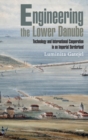 Image for Engineering the Lower Danube  : technology and territoriality in an imperial borderland, late eighteenth and nineteenth centuries
