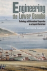 Image for Engineering the Lower Danube: technology and territoriality in an imperial borderland, late eighteenth and nineteenth centuries