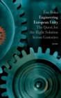 Image for Engineering European unity  : the quest for the right solution across centuries