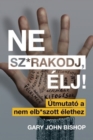 Image for Ne Sz*rakodj, Elj!: Utmutato a Nem Elb*szott Elethez
