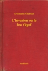 Image for L&#39;Invasion ou le fou Yegof.