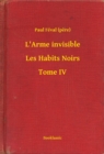 Image for L&#39;Arme invisible - Les Habits Noirs - Tome IV