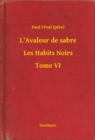 Image for L&#39;Avaleur de sabre - Les Habits Noirs - Tome VI